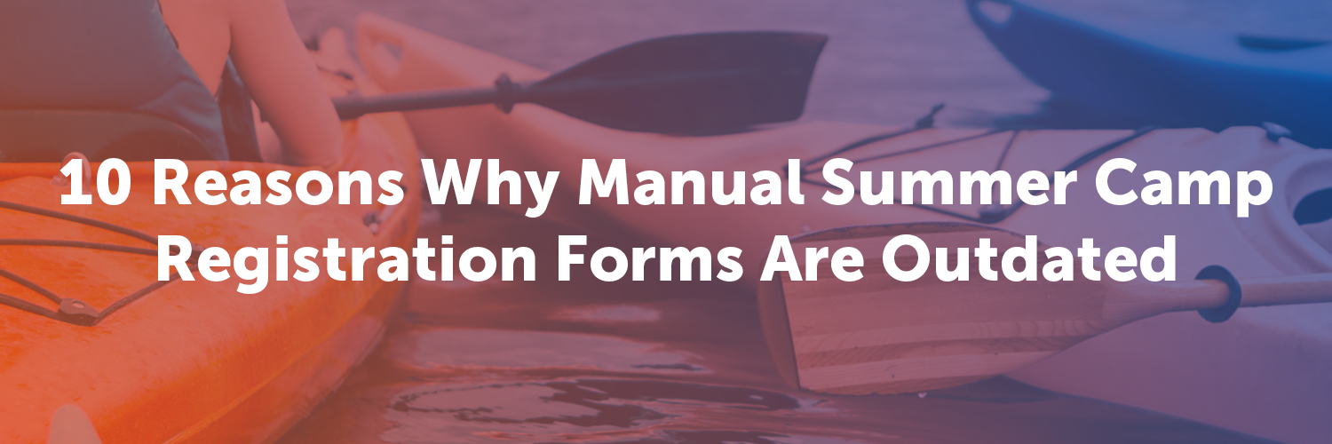 10 Reasons Why Manual Summer Camp Registration Forms Are Outdated